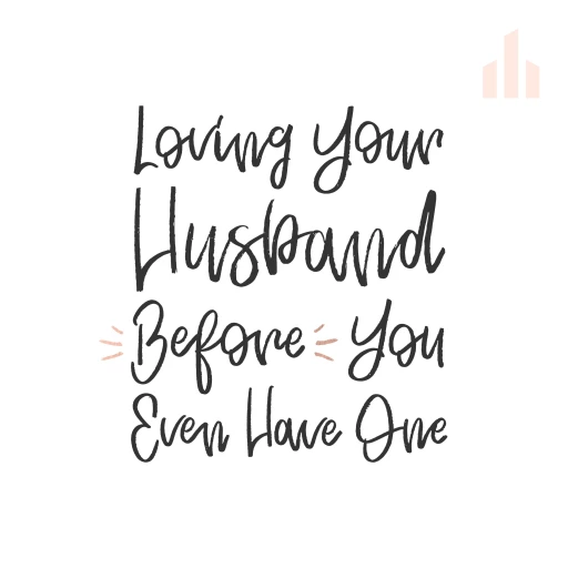 Loving Your Husband Before You Even Have One