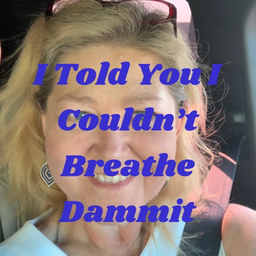 I Told You I Couldn’t Breathe…Dammit