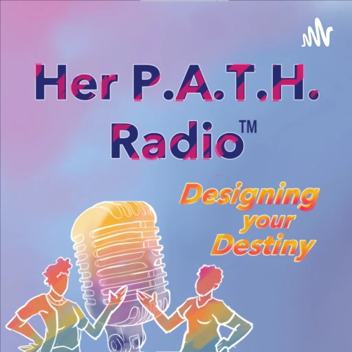 Her P.A.T.H. Radio – Designing Your Destiny