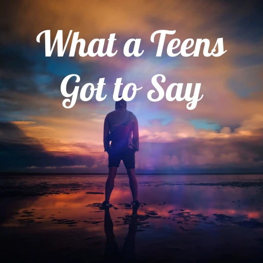 What a Teens Got to Say