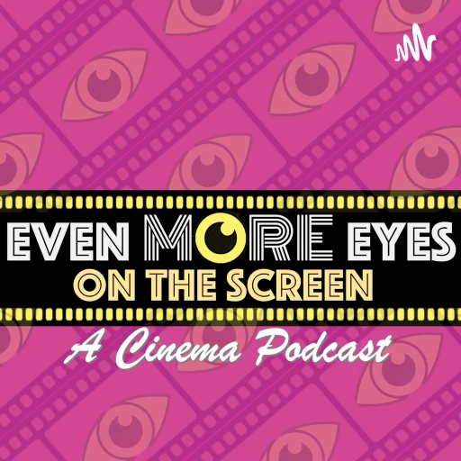 Even More Eyes On the Screen: A Cinema Podcast