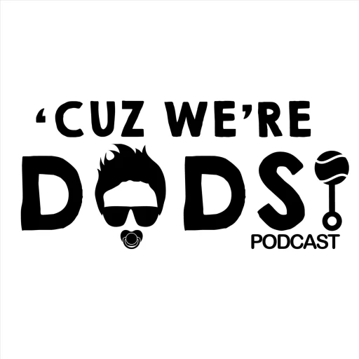 ‘Cuz We’re Dads Podcast