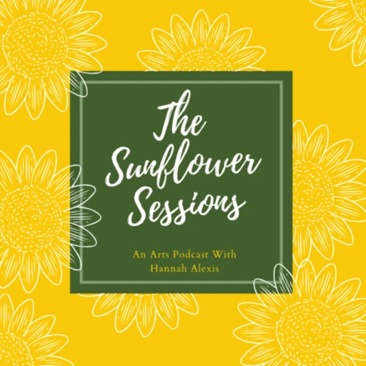 Sunflower Sessions: An Arts Podcast with Hannah Alexis