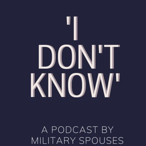 ‘I Don’t Know’- A podcast by Military Spouses