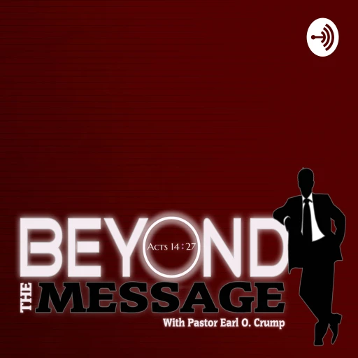 Beyond The Message With Pastor Earl O. Crump