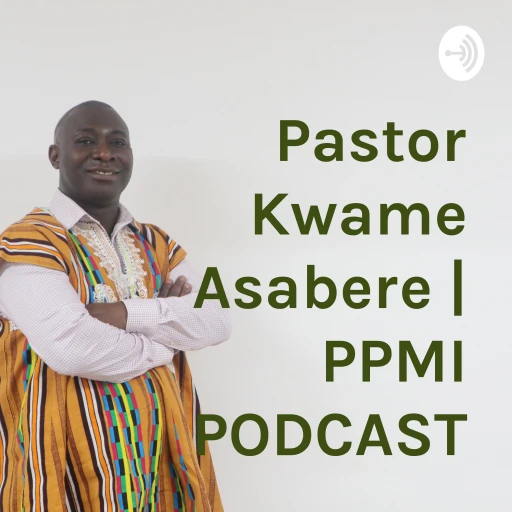 Pastor Kwame Asabere | PPMI PODCAST