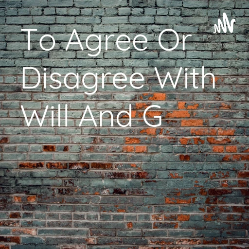 To Agree Or Disagree With Will And G