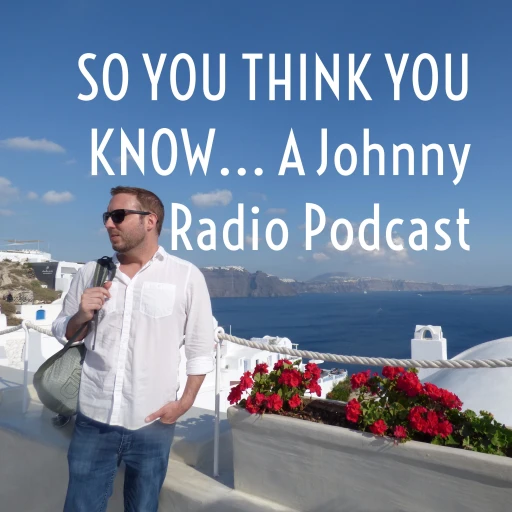 SO YOU THINK YOU KNOW… A Johnny Radio Podcast