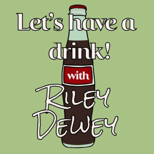 Let’s have a drink! With Riley Dewey