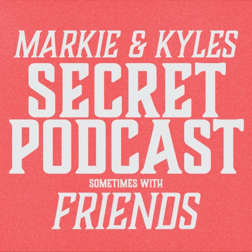 Markie & Kyle and sometimes Tim also Chris’s Secret Podcast