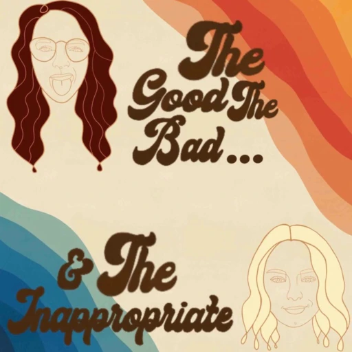 The Good, The Bad, & The Inappropriate