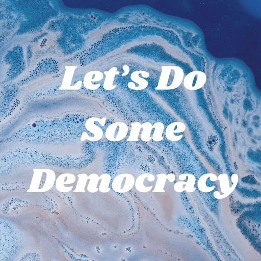 Let’s Do Some Democracy