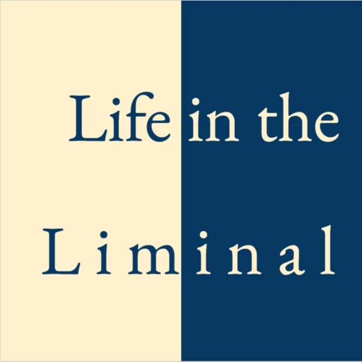 Life in the Liminal