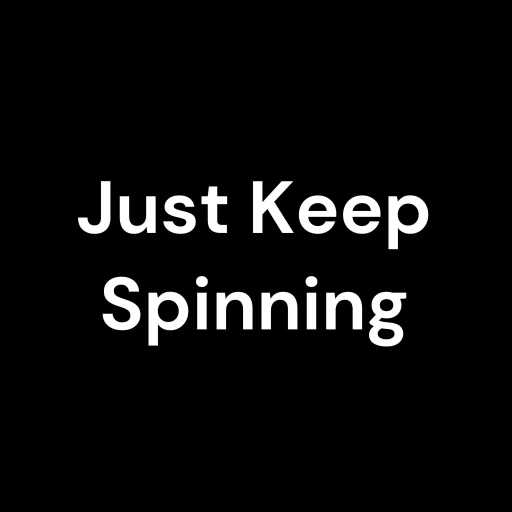 Just Keep Spinning