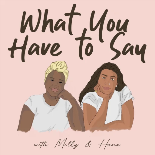 What You Have To Say with Milly & Hana