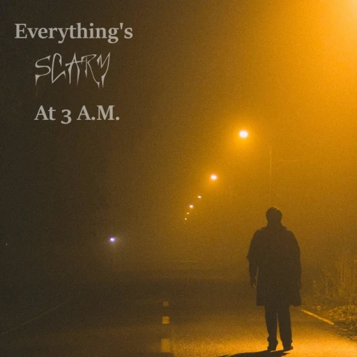 Everything’s Scary @ 3 A.M.