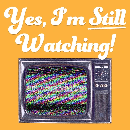 Yes, I’m Still Watching! – A TV Podcast