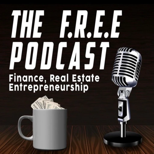 The F.R.E.E Podcast – Finance, Real Estate, & Entrepreneurship