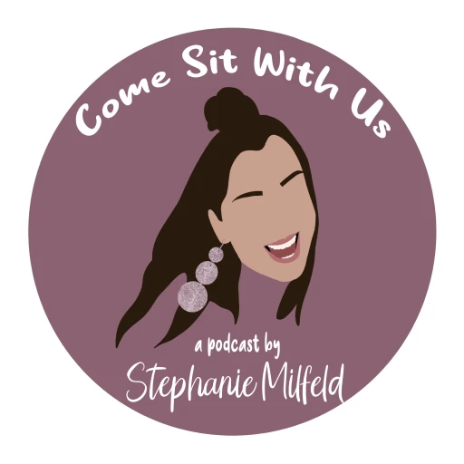 Come Sit With Us – A Podcast by Stephanie Milfeld