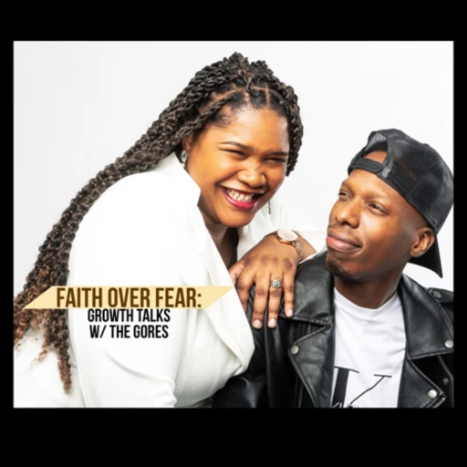 Faith over Fear: Growth Talks w/ The Gores