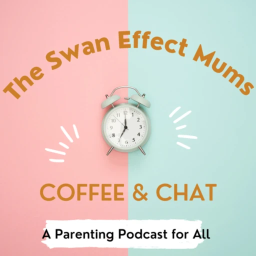 The Swan Effect Mums Coffee & Chat – A Parenting Podcast for All