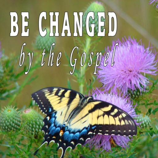 BE CHANGED  by the Gospel