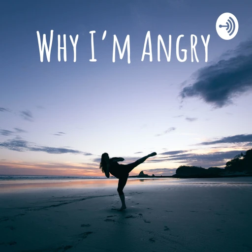 Why I’m Angry