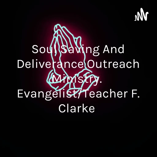 Soul Saving And Deliverance Outreach Ministry. Evangelist/Teacher F. Clarke