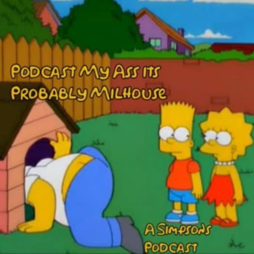 Podcast My Ass, It’s Probably Milhouse