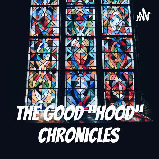 The Good “Hood” Chronicles