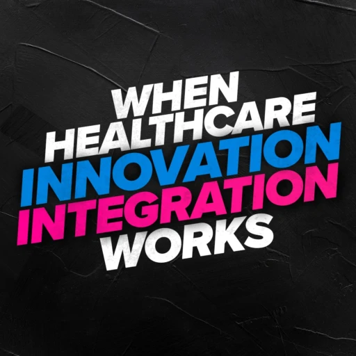 When Healthcare Innovation/Integration Works