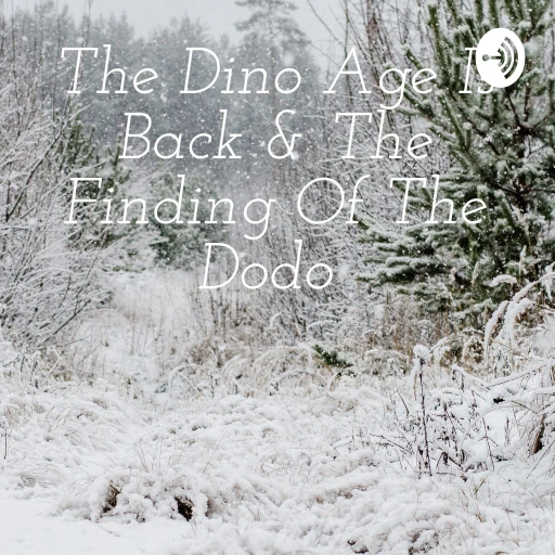 The Dino Age Is Back & The Finding Of The Dodo