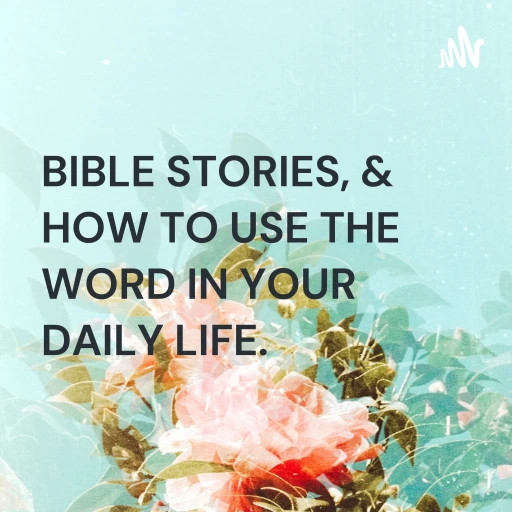 BIBLE STORIES, & HOW TO USE THE WORD IN YOUR DAILY LIFE.