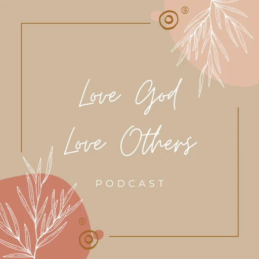 Love God Love Others Podcast