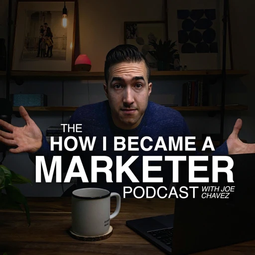 How I Became a Marketer with Joe Chavez