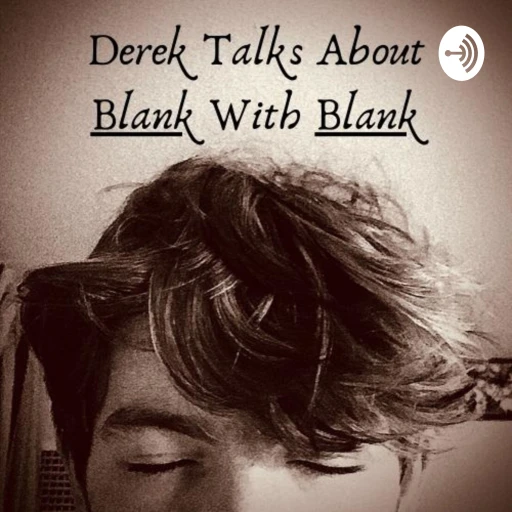 The Derek Talks About Blank With Blank Podcast