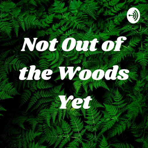 Not Out of the Woods Yet