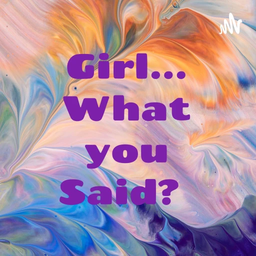 Girl… What you Said?