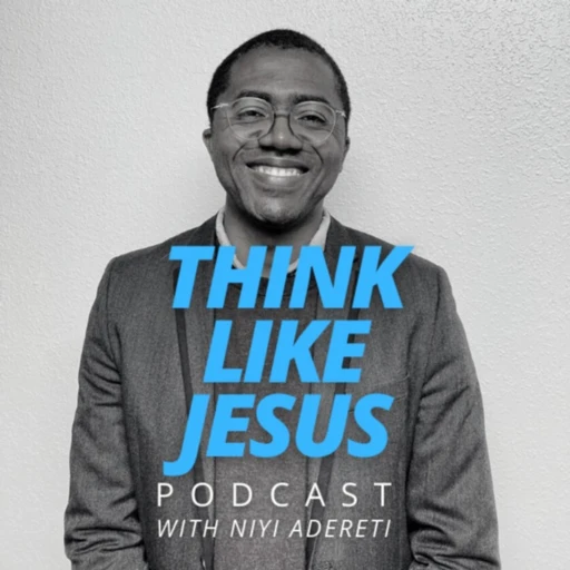 Think Like Jesus Podcast with Niyi Adereti