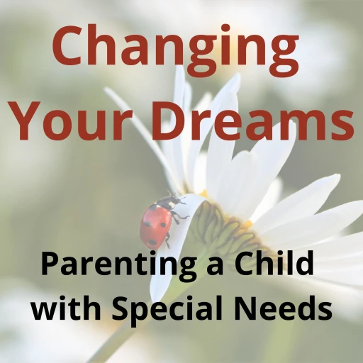 Changing Your Dreams: Parenting a Child with Special Needs