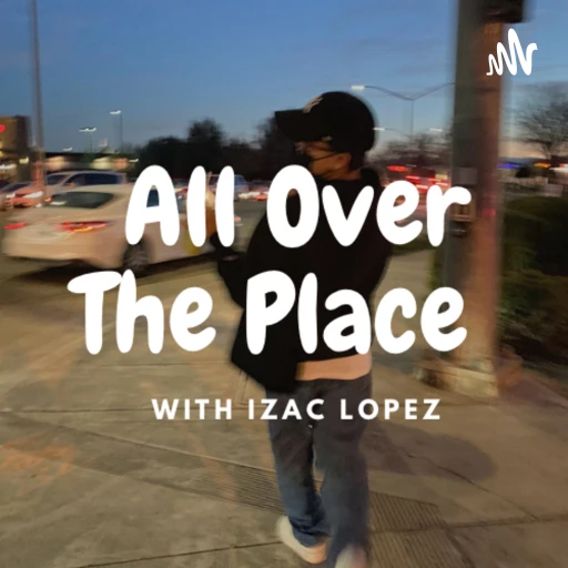 All Over The Place with Izac Lopez