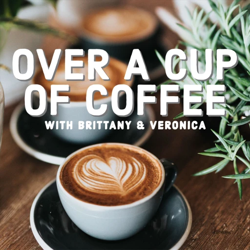 Over a Cup of Coffee with Brittany and Veronica