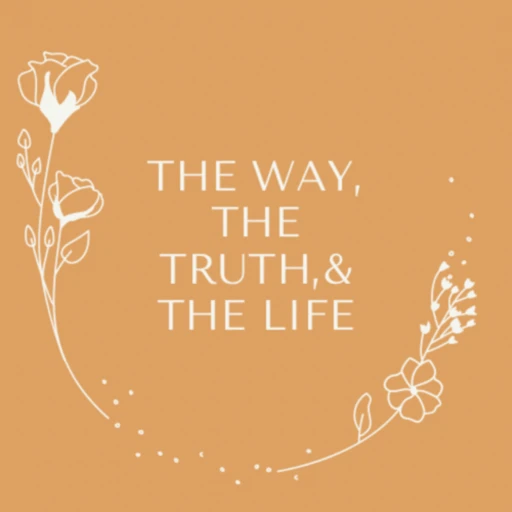 The Way, The Truth, & The Life