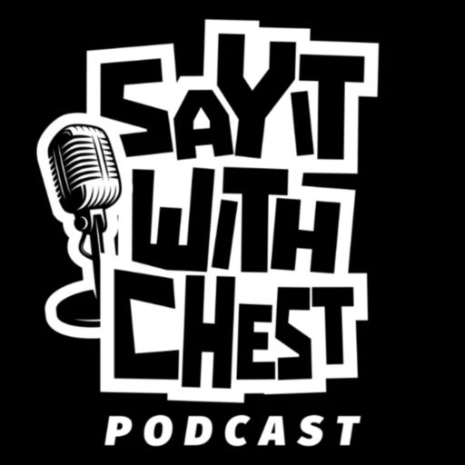 Say It With Chest Podcast