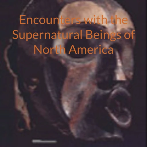 Encounters with the Supernatural Beings of North America – How To See Them and Use of their Medicine