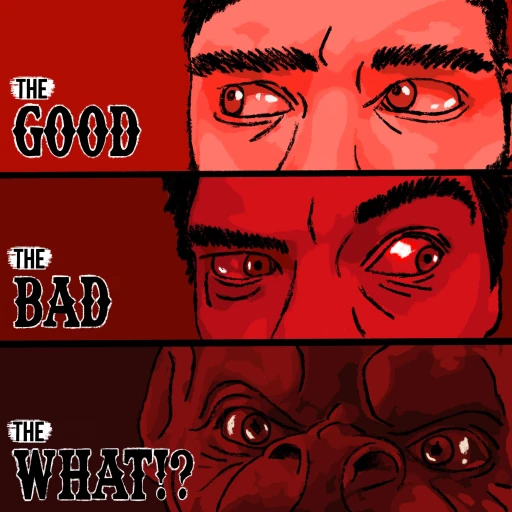 The Good, The Bad, and The What!?