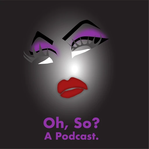 Oh So? A Podcast.