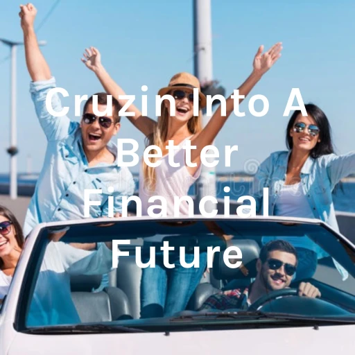 Cruzin’ Into A Better Financial Future