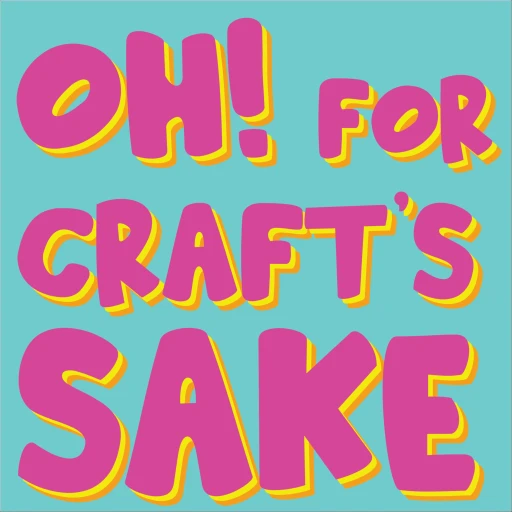 oh! for craft’s sake