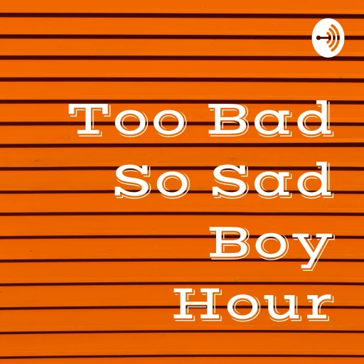 Too Bad So Sad Boy Hour